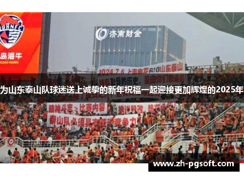为山东泰山队球迷送上诚挚的新年祝福一起迎接更加辉煌的2025年