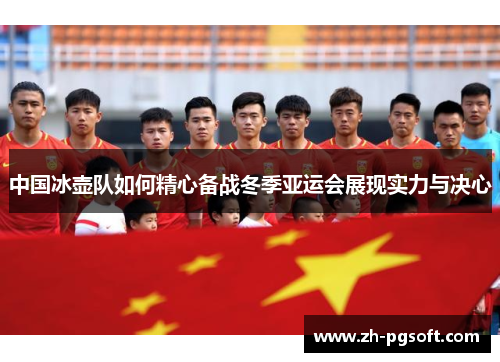 中国冰壶队如何精心备战冬季亚运会展现实力与决心