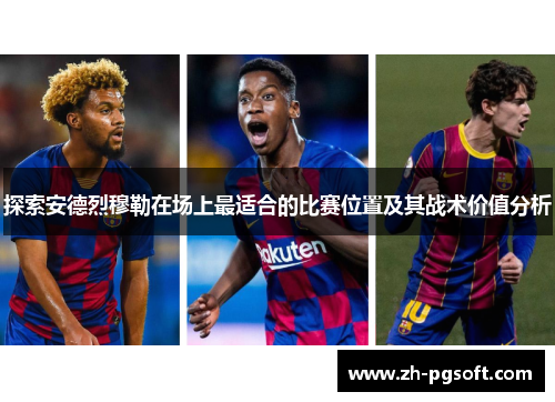 探索安德烈穆勒在场上最适合的比赛位置及其战术价值分析 探索安德烈穆勒在场上最适合的比赛位置及其战术价值分析