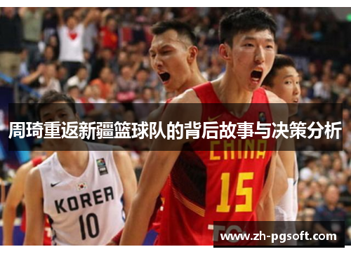 周琦重返新疆篮球队的背后故事与决策分析