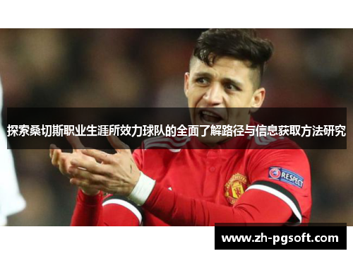 探索桑切斯职业生涯所效力球队的全面了解路径与信息获取方法研究 探索桑切斯职业生涯所效力球队的全面了解路径与信息获取方法研究