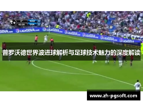 普罗沃德世界波进球解析与足球技术魅力的深度解读 普罗沃德世界波进球解析与足球技术魅力的深度解读